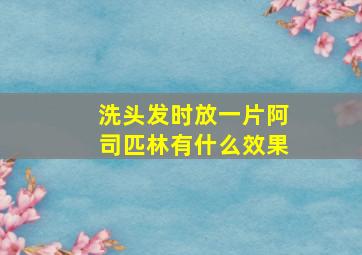 洗头发时放一片阿司匹林有什么效果