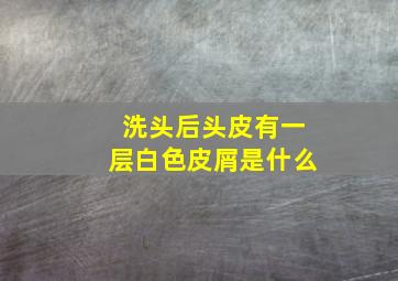 洗头后头皮有一层白色皮屑是什么