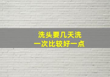 洗头要几天洗一次比较好一点