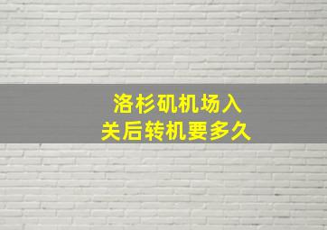 洛杉矶机场入关后转机要多久