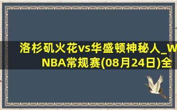 洛杉矶火花vs华盛顿神秘人_WNBA常规赛(08月24日)全场集锦