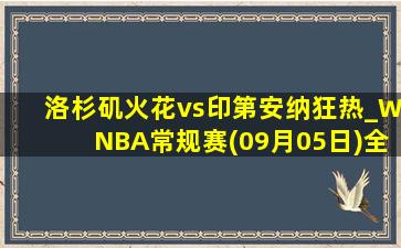 洛杉矶火花vs印第安纳狂热_WNBA常规赛(09月05日)全场录像