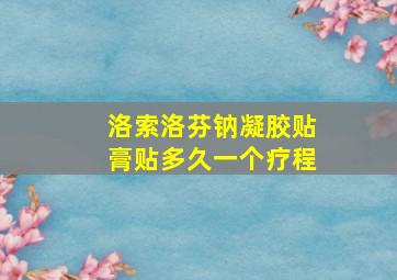 洛索洛芬钠凝胶贴膏贴多久一个疗程