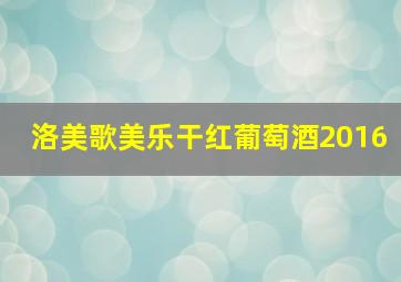 洛美歌美乐干红葡萄酒2016