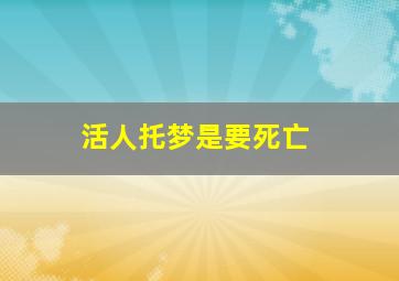 活人托梦是要死亡