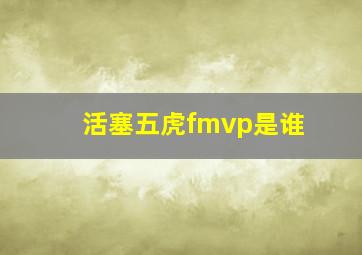 活塞五虎fmvp是谁