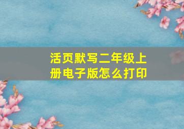 活页默写二年级上册电子版怎么打印