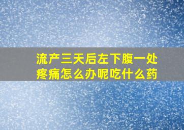 流产三天后左下腹一处疼痛怎么办呢吃什么药