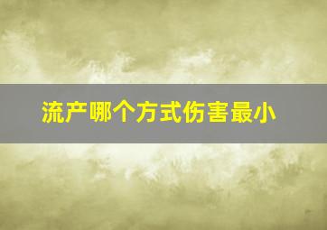 流产哪个方式伤害最小