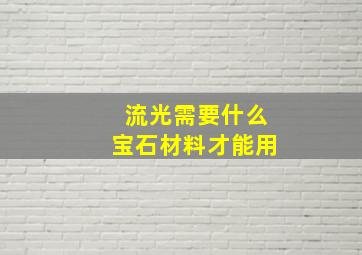 流光需要什么宝石材料才能用