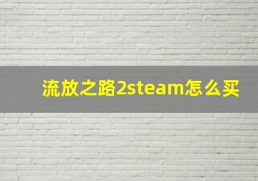 流放之路2steam怎么买