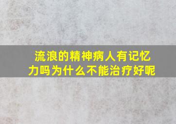 流浪的精神病人有记忆力吗为什么不能治疗好呢