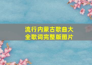 流行内蒙古歌曲大全歌词完整版图片