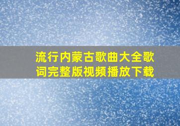 流行内蒙古歌曲大全歌词完整版视频播放下载