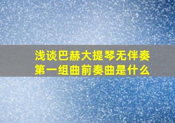 浅谈巴赫大提琴无伴奏第一组曲前奏曲是什么