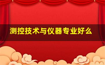 测控技术与仪器专业好么