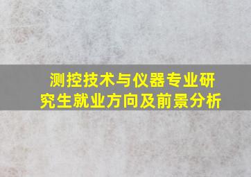 测控技术与仪器专业研究生就业方向及前景分析