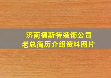 济南福斯特装饰公司老总简历介绍资料图片