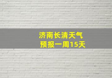 济南长清天气预报一周15天