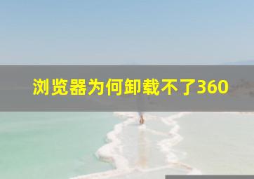 浏览器为何卸载不了360