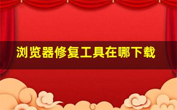 浏览器修复工具在哪下载