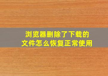 浏览器删除了下载的文件怎么恢复正常使用