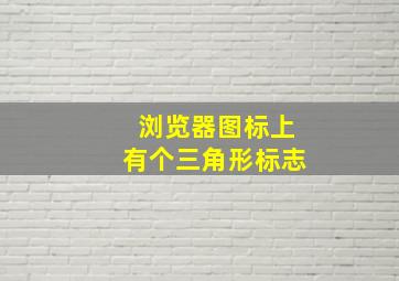 浏览器图标上有个三角形标志