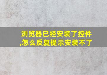 浏览器已经安装了控件,怎么反复提示安装不了