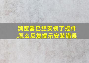 浏览器已经安装了控件,怎么反复提示安装错误