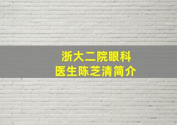 浙大二院眼科医生陈芝清简介