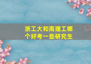 浙工大和南理工哪个好考一些研究生