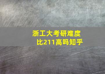 浙工大考研难度比211高吗知乎