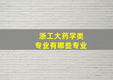 浙工大药学类专业有哪些专业