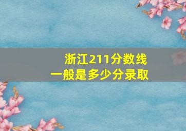 浙江211分数线一般是多少分录取