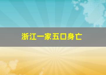 浙江一家五口身亡