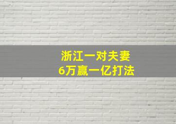 浙江一对夫妻6万赢一亿打法