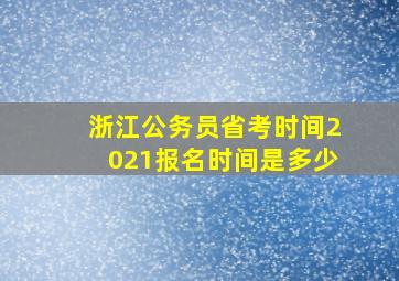 浙江公务员省考时间2021报名时间是多少