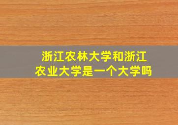 浙江农林大学和浙江农业大学是一个大学吗