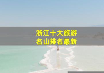 浙江十大旅游名山排名最新