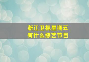 浙江卫视星期五有什么综艺节目