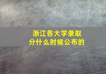 浙江各大学录取分什么时候公布的