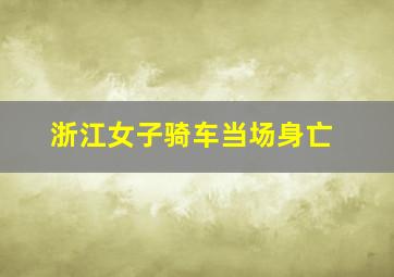 浙江女子骑车当场身亡