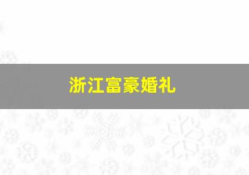 浙江富豪婚礼