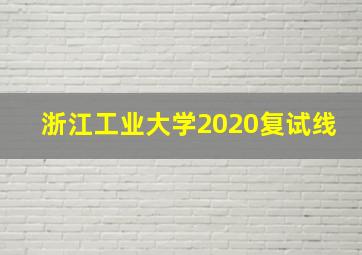 浙江工业大学2020复试线