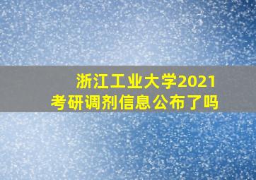 浙江工业大学2021考研调剂信息公布了吗