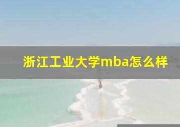 浙江工业大学mba怎么样