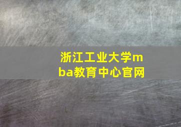 浙江工业大学mba教育中心官网