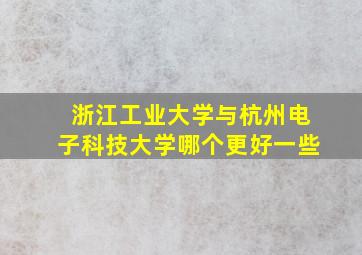 浙江工业大学与杭州电子科技大学哪个更好一些