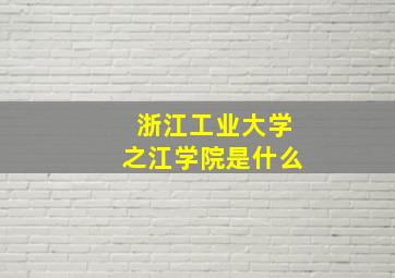 浙江工业大学之江学院是什么