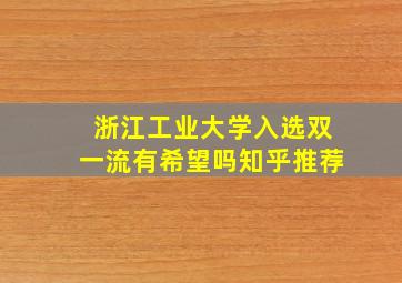 浙江工业大学入选双一流有希望吗知乎推荐